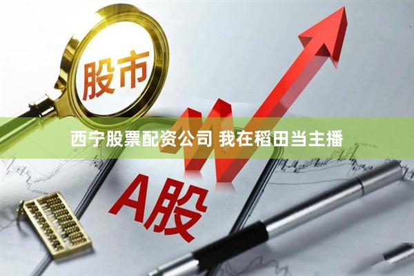 西宁股票配资公司 我在稻田当主播